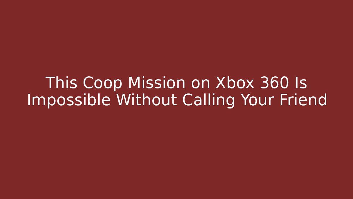 This Coop Mission on Xbox 360 Is Impossible Without Calling Your Friend