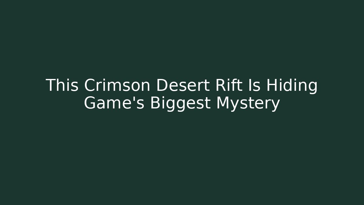 This Crimson Desert Rift Is Hiding Game's Biggest Mystery - Smart Esu