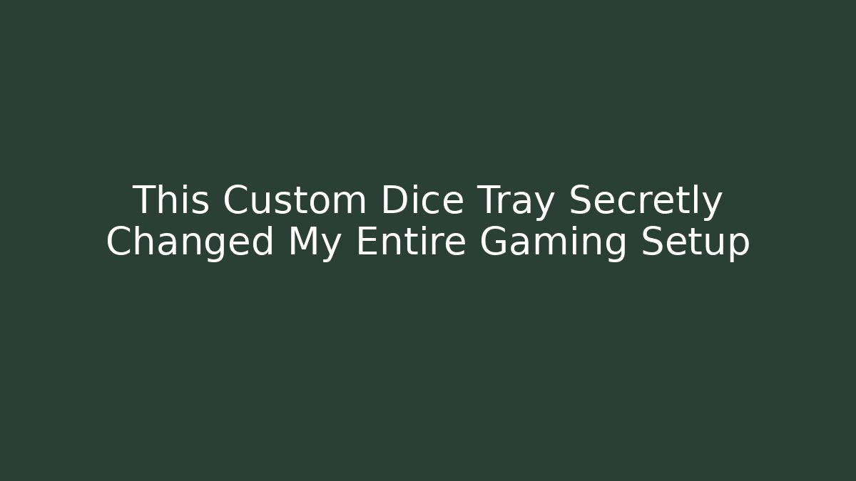 This Custom Dice Tray Secretly Changed My Entire Gaming Setup