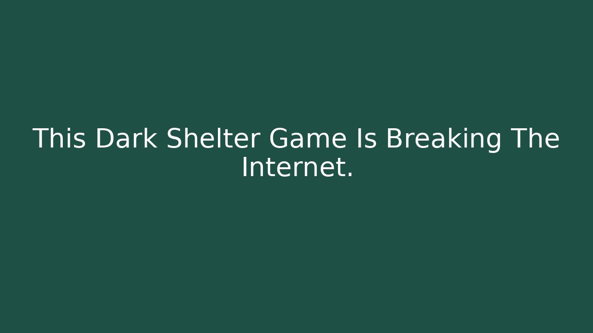 This Dark Shelter Game Is Breaking The Internet.