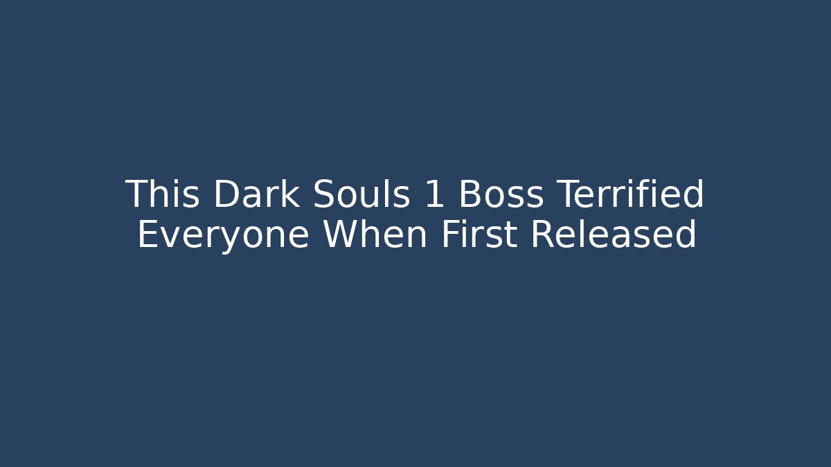 This Dark Souls 1 Boss Terrified Everyone When First Released