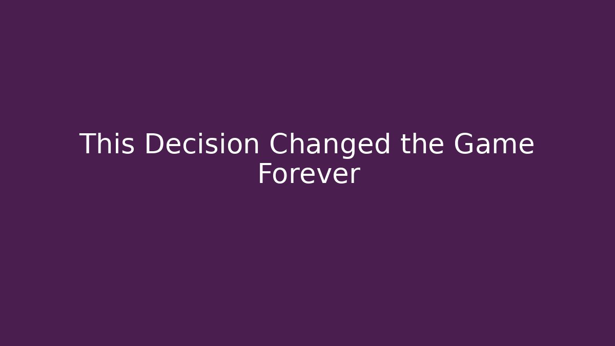 This Decision Changed the Game Forever