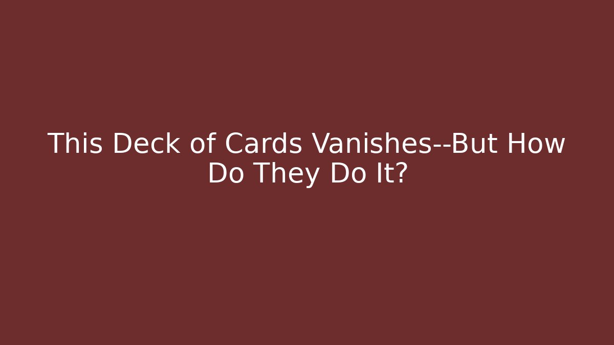 This Deck of Cards Vanishes—But How Do They Do It?