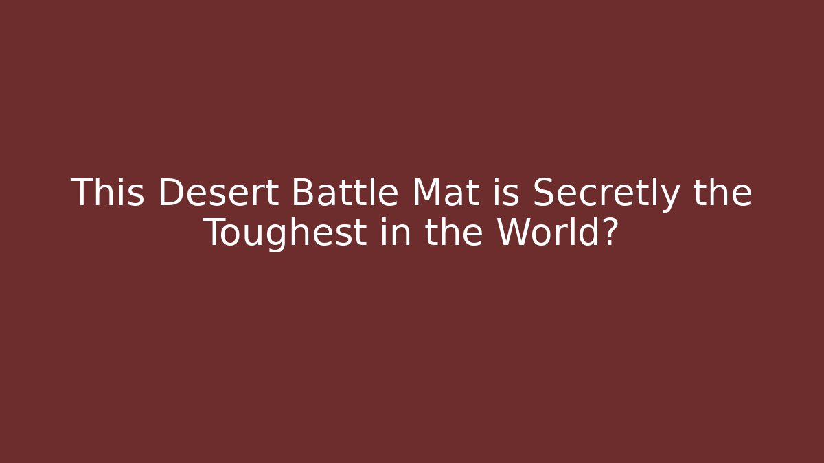 This Desert Battle Mat is Secretly the Toughest in the World?