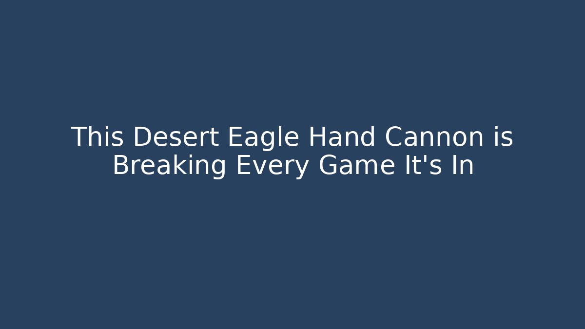 This Desert Eagle Hand Cannon is Breaking Every Game It's In