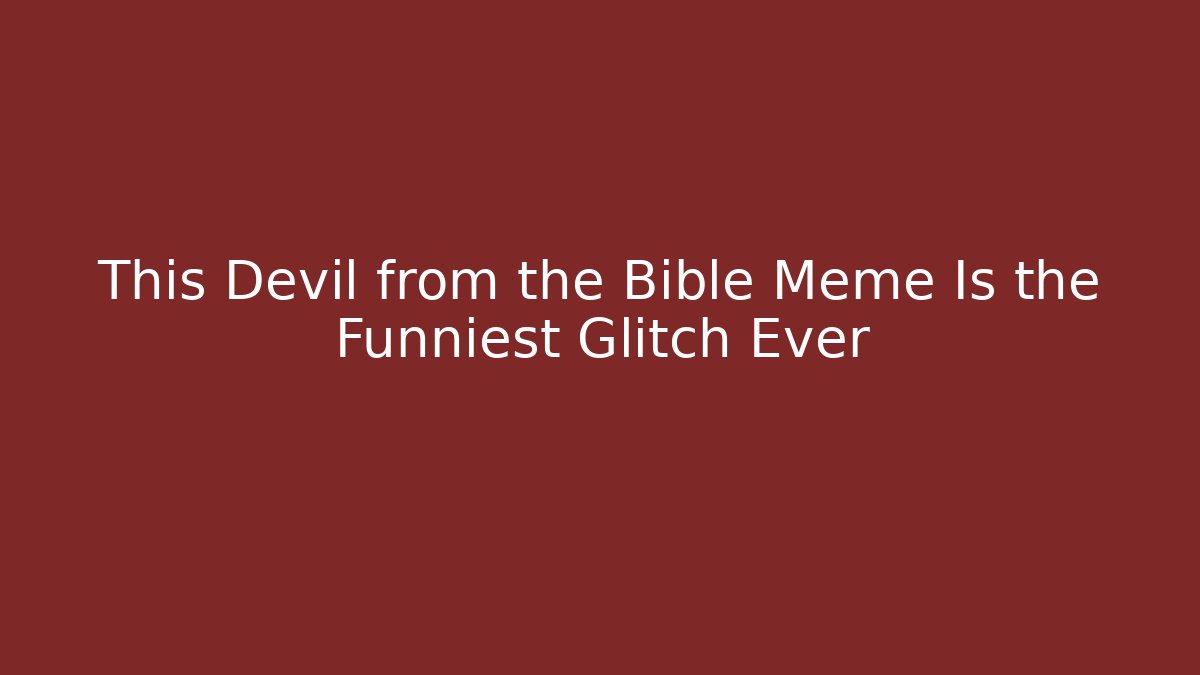 This Devil from the Bible Meme Is the Funniest Glitch Ever