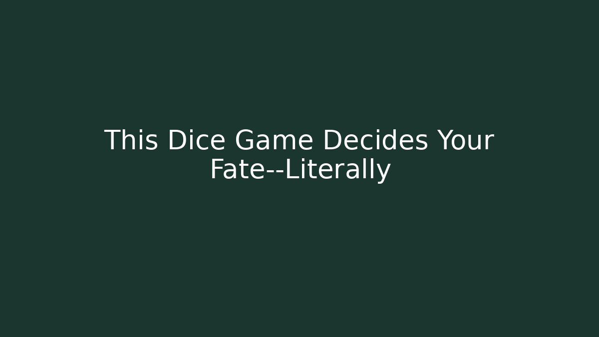 This Dice Game Decides Your Fate—Literally