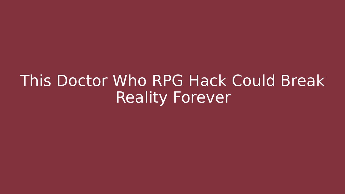 This Doctor Who RPG Hack Could Break Reality Forever
