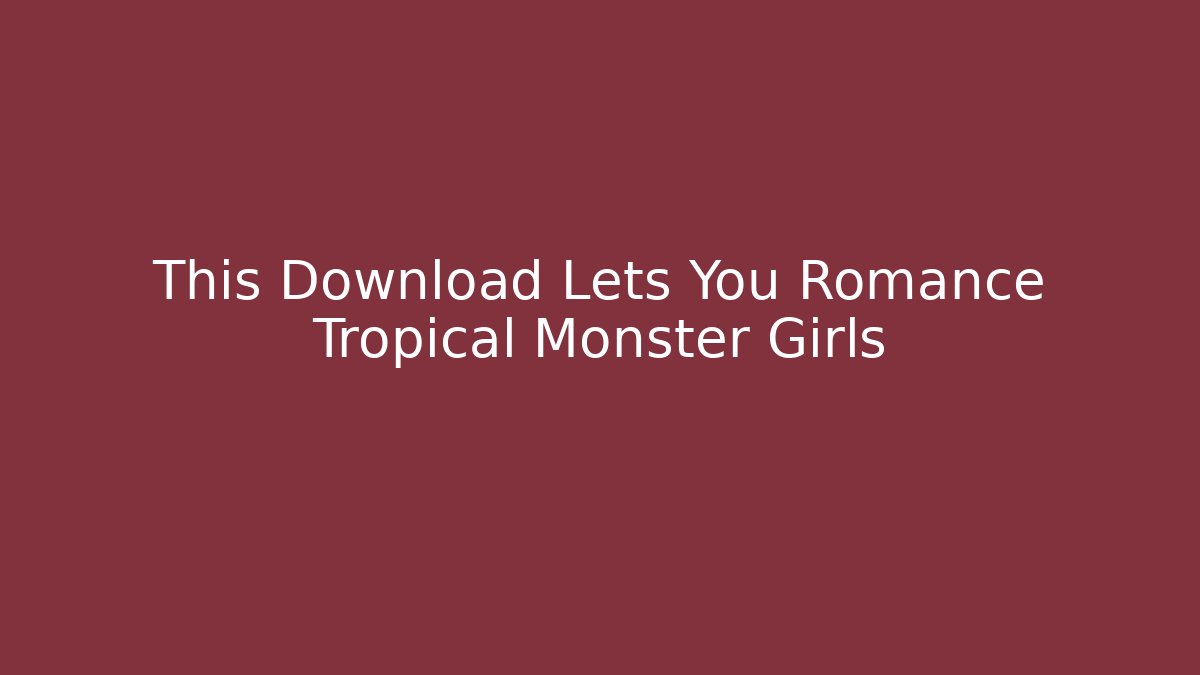 This Download Lets You Romance Tropical Monster Girls