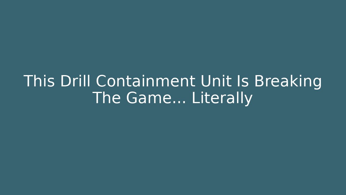 This Drill Containment Unit Is Breaking The Game… Literally - Smart Esu