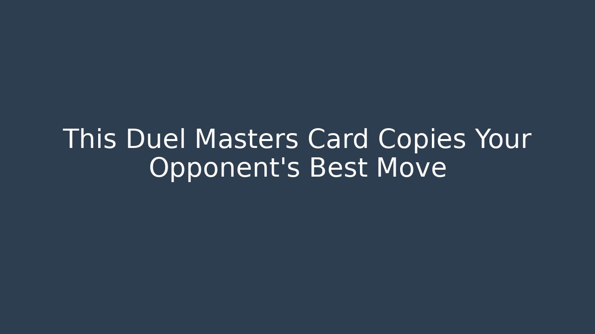 This Duel Masters Card Copies Your Opponent's Best Move