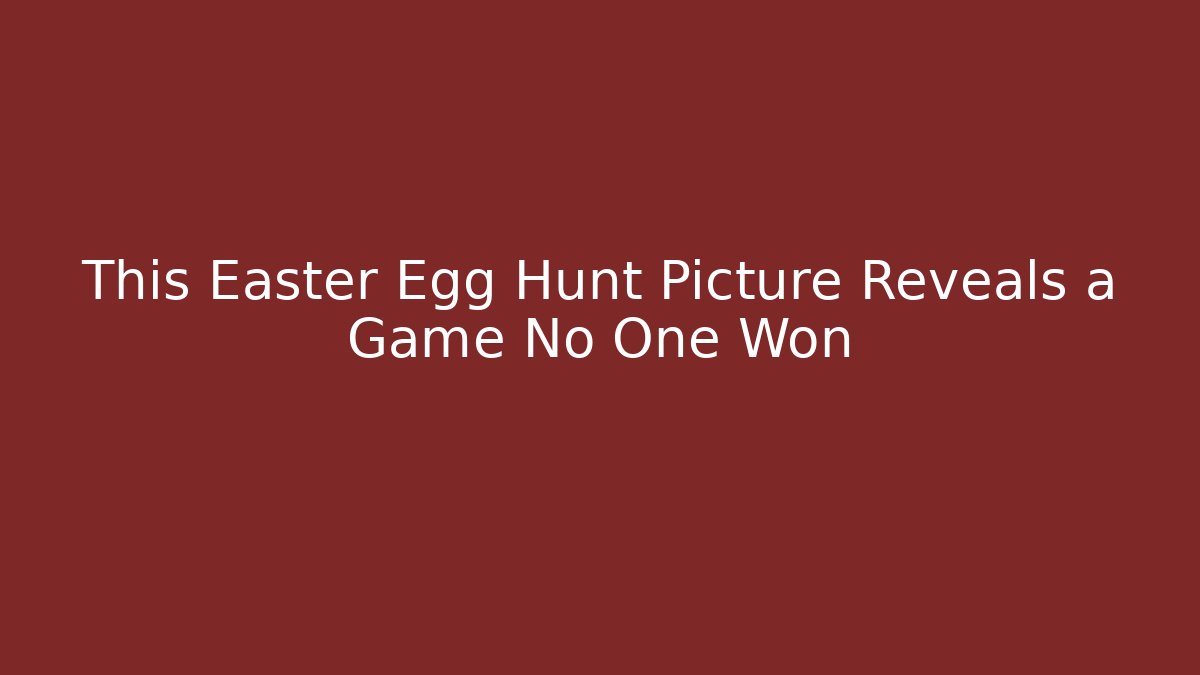 This Easter Egg Hunt Picture Reveals a Game No One Won