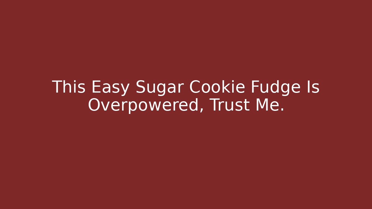 This Easy Sugar Cookie Fudge Is Overpowered, Trust Me.