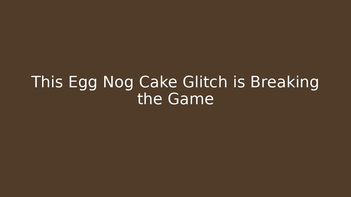 This Egg Nog Cake Glitch is Breaking the Game - Smart Esu