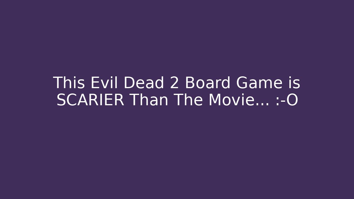 This Evil Dead 2 Board Game is SCARIER Than The Movie... 😱