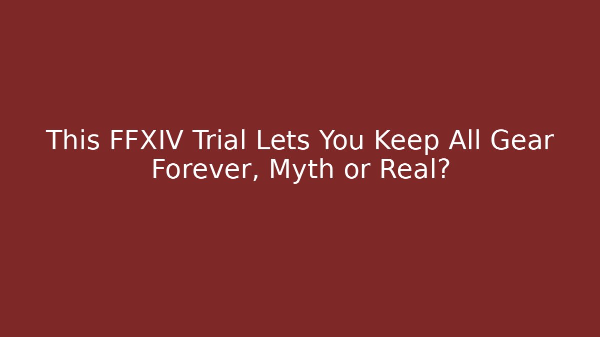 This FFXIV Trial Lets You Keep All Gear Forever, Myth or Real?