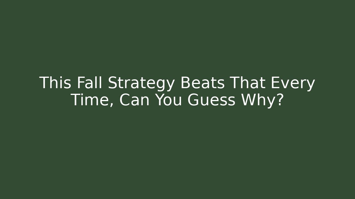 This Fall Strategy Beats That Every Time, Can You Guess Why? - Smart Esu