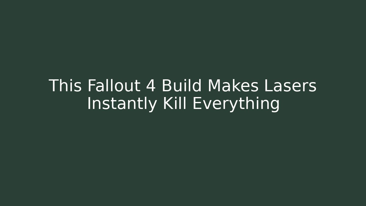 This Fallout 4 Build Makes Lasers Instantly Kill Everything