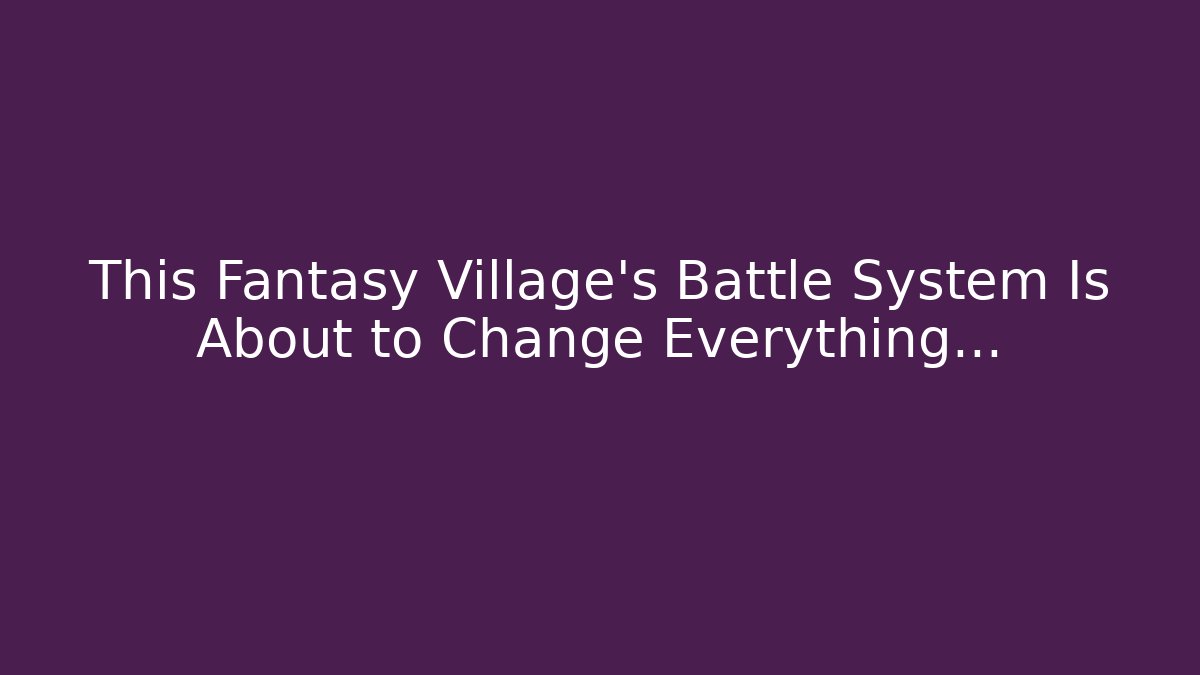 This Fantasy Village's Battle System Is About to Change Everything...