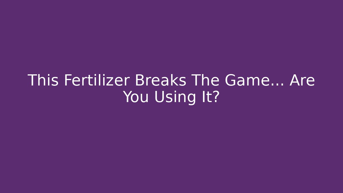 This Fertilizer Breaks The Game… Are You Using It? - Smart Esu