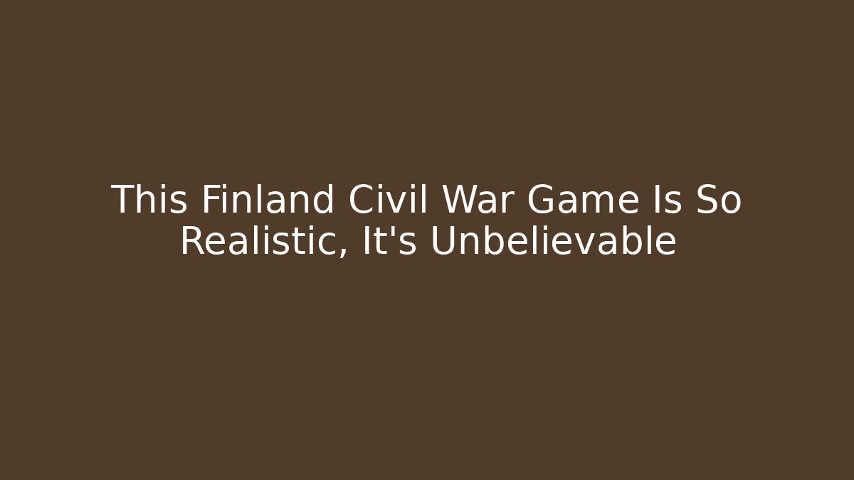 This Finland Civil War Game Is So Realistic, It’s Unbelievable