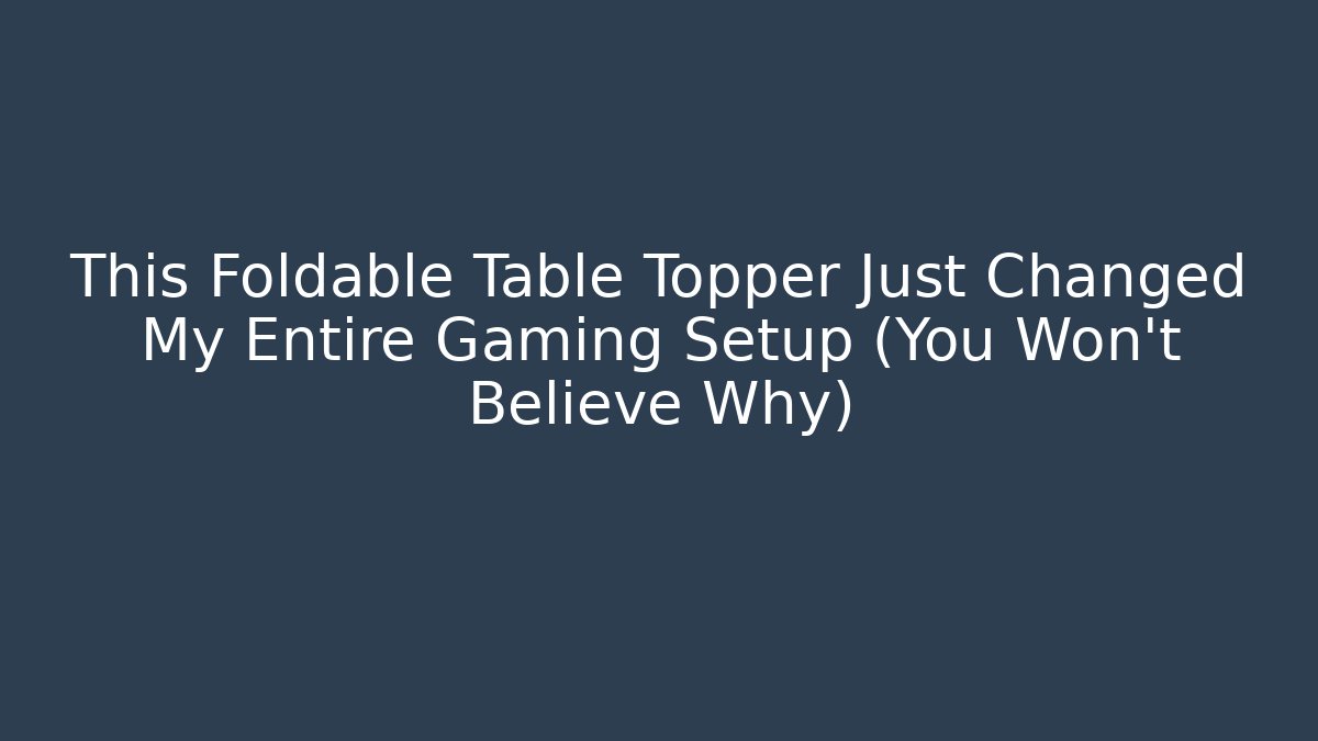 This Foldable Table Topper Just Changed My Entire Gaming Setup (You Won’t Believe Why)