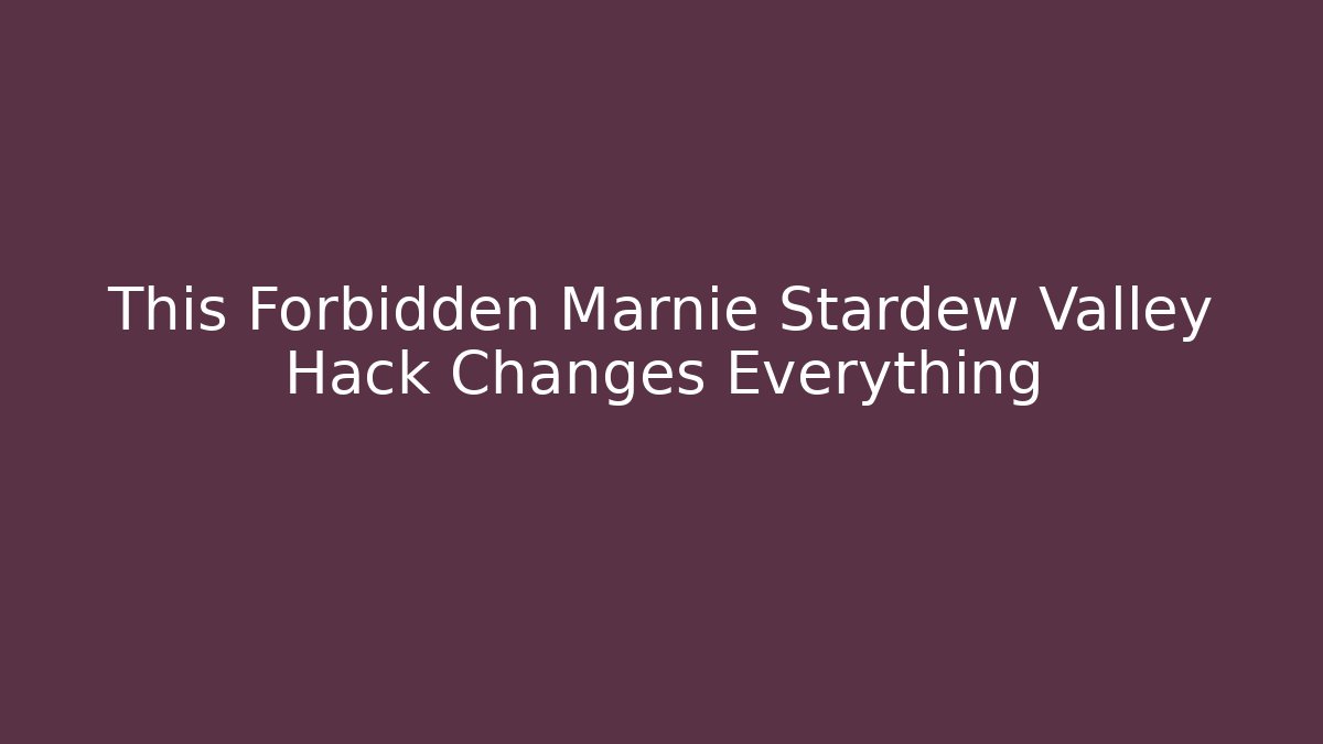 This Forbidden Marnie Stardew Valley Hack Changes Everything