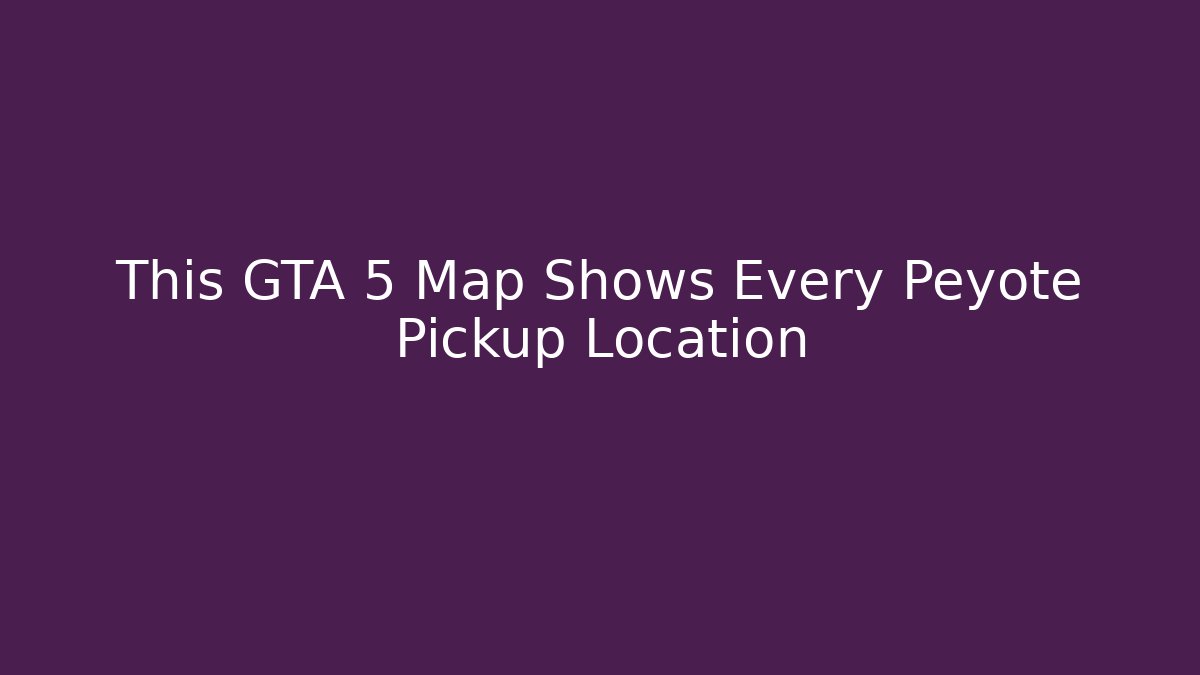 This GTA 5 Map Shows Every Peyote Pickup Location
