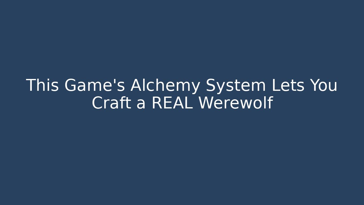 This Game's Alchemy System Lets You Craft a REAL Werewolf - Smart Esu