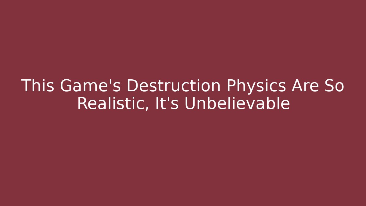 This Game's Destruction Physics Are So Realistic, It's Unbelievable