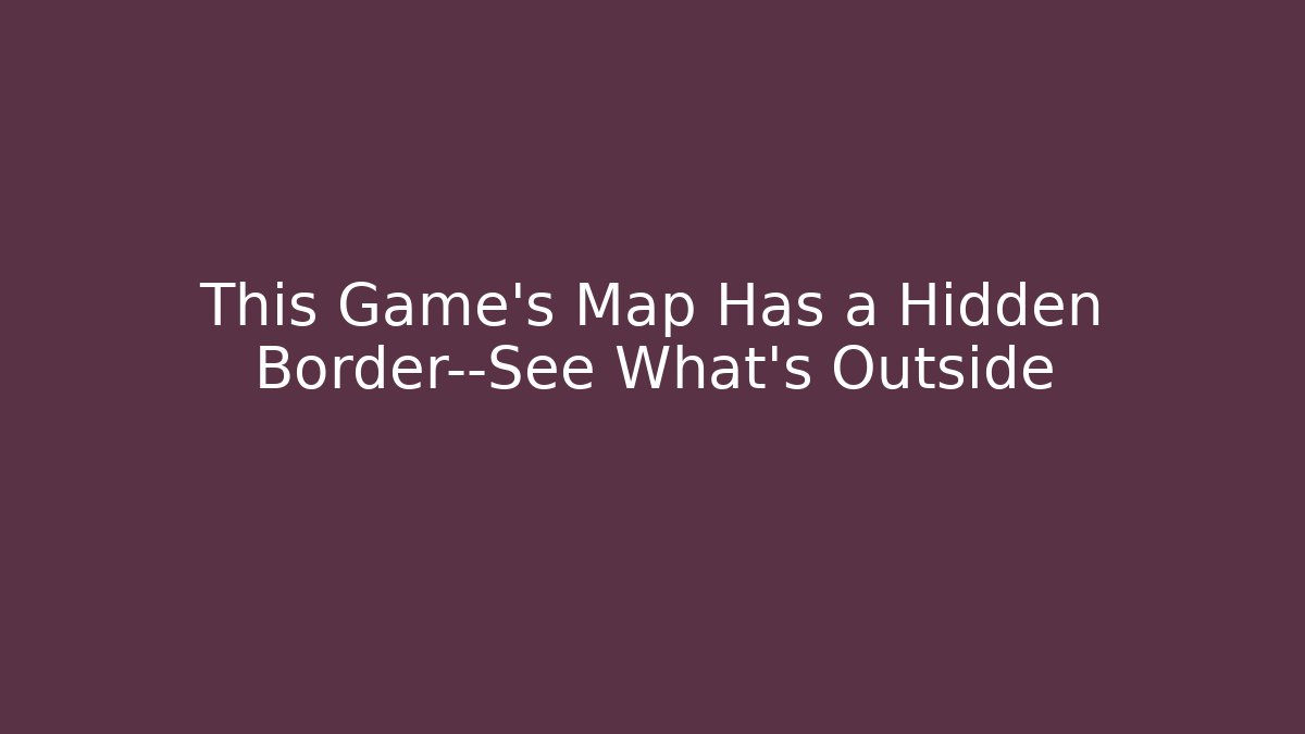 This Game's Map Has a Hidden Border—See What's Outside - Smart Esu