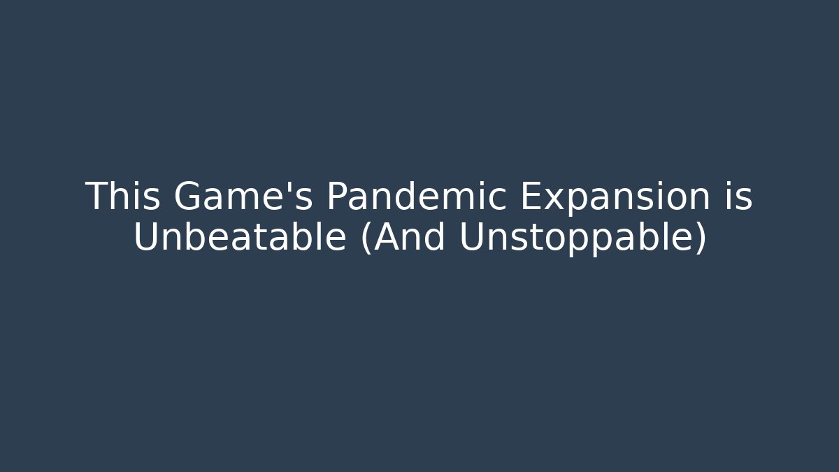 This Game’s Pandemic Expansion is Unbeatable (And Unstoppable)
