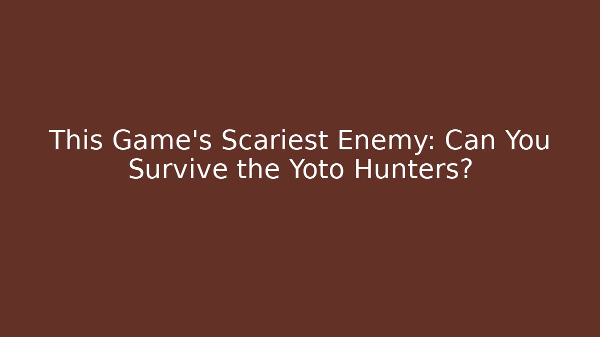 This Game’s Scariest Enemy: Can You Survive the Yoto Hunters?