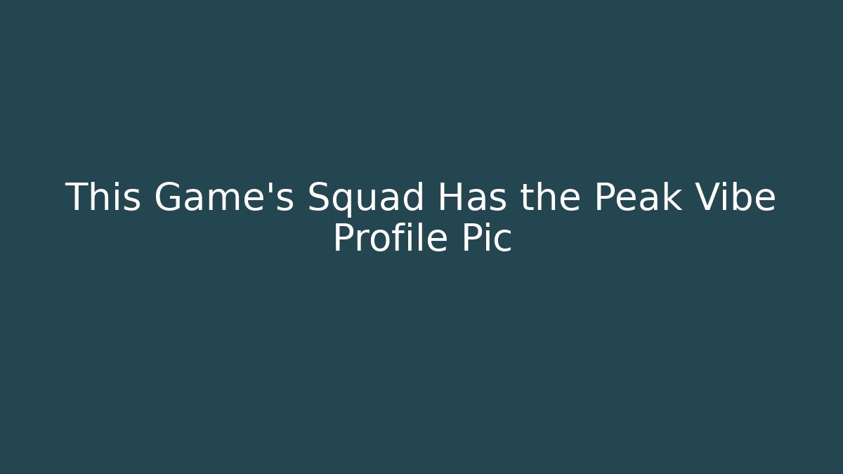 This Game’s Squad Has the Peak Vibe Profile Pic