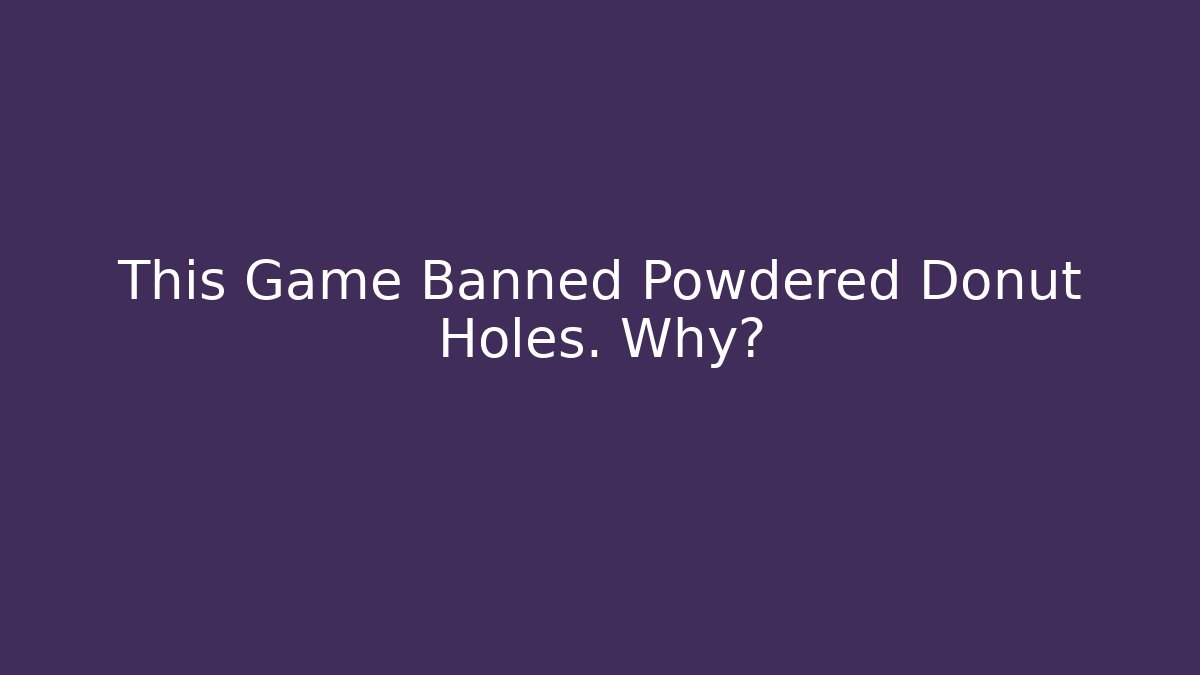 This Game Banned Powdered Donut Holes. Why?