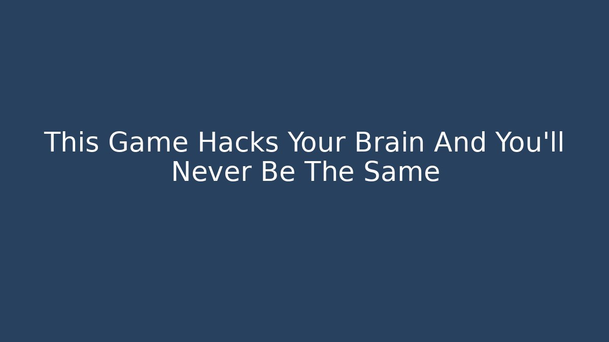 This Game Hacks Your Brain And You’ll Never Be The Same - Smart Esu