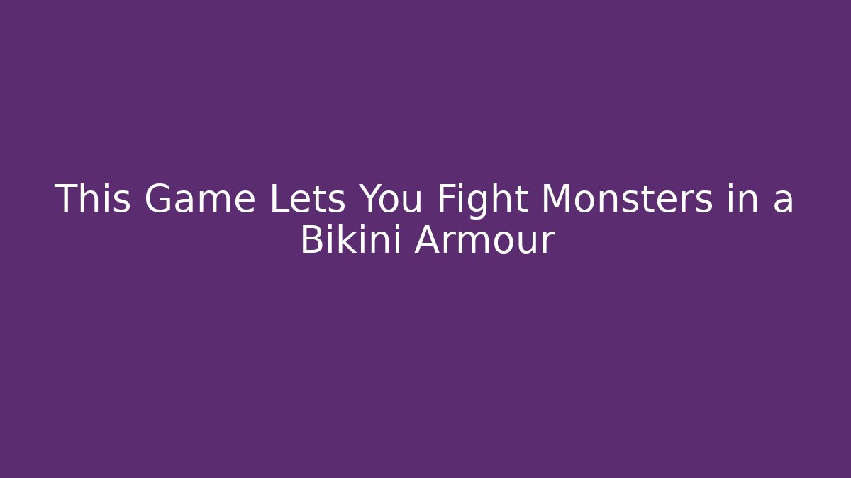 This Game Lets You Fight Monsters in a Bikini Armour