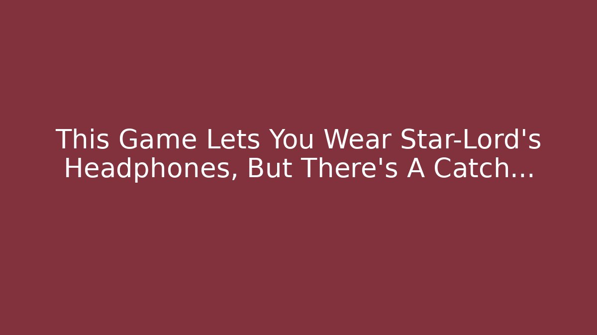 This Game Lets You Wear Star-Lord's Headphones, But There's A Catch...