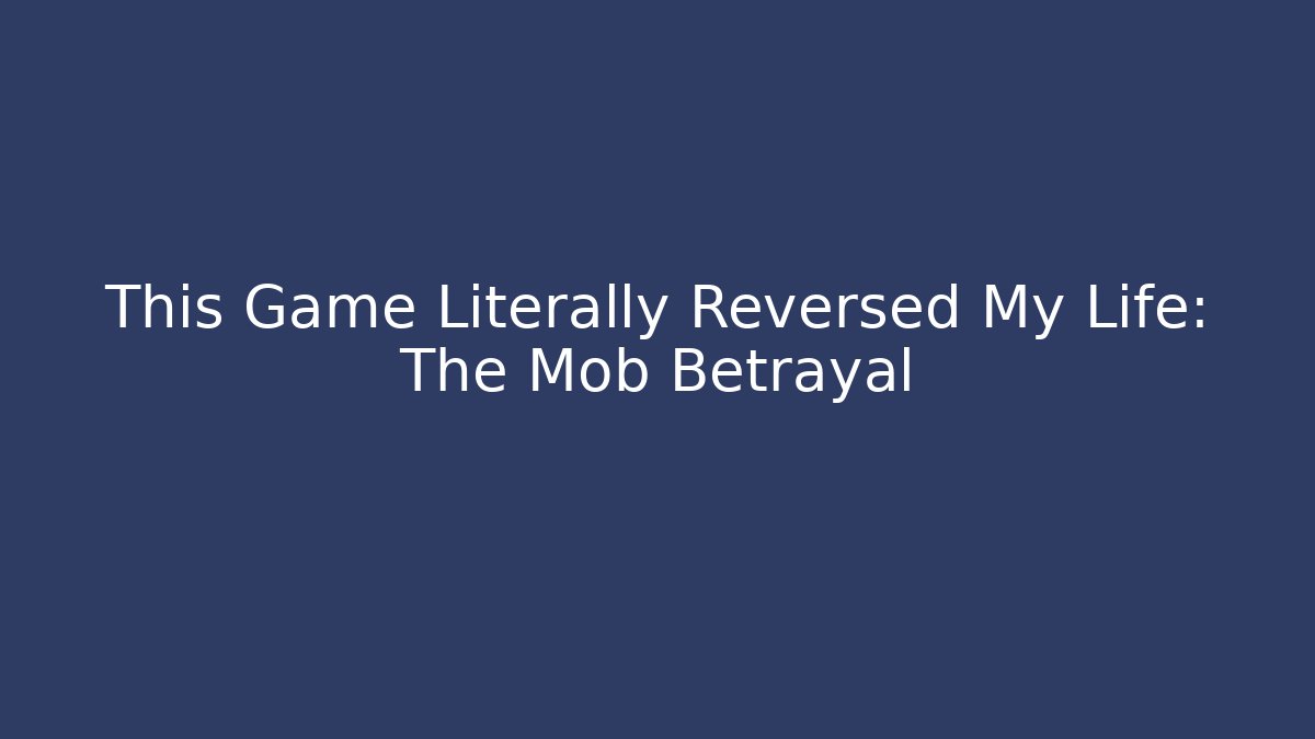 This Game Literally Reversed My Life: The Mob Betrayal