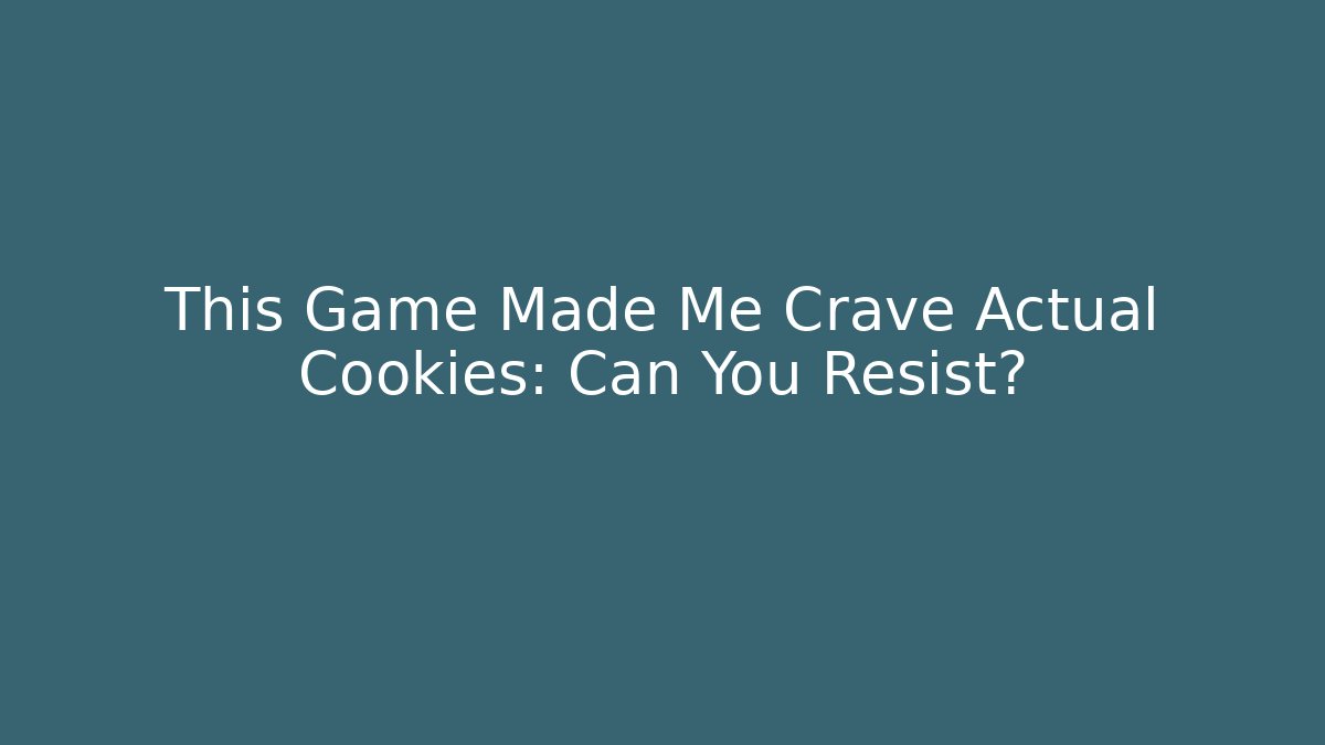 This Game Made Me Crave Actual Cookies: Can You Resist?