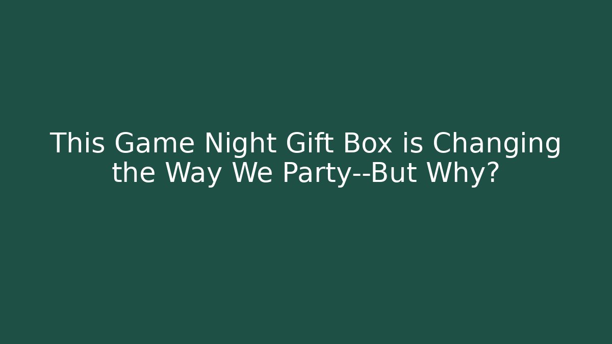 This Game Night Gift Box is Changing the Way We Party—But Why?