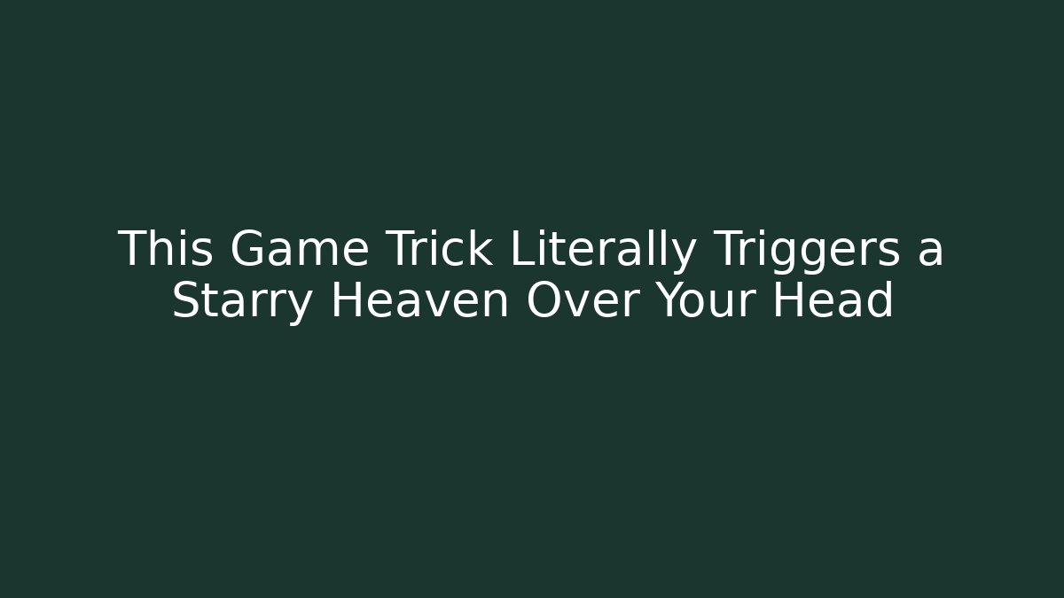 This Game Trick Literally Triggers a Starry Heaven Over Your Head