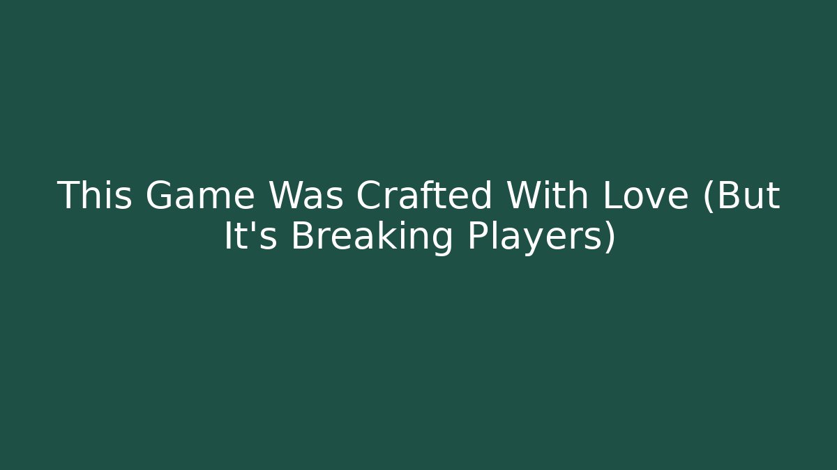 This Game Was Crafted With Love (But It’s Breaking Players)