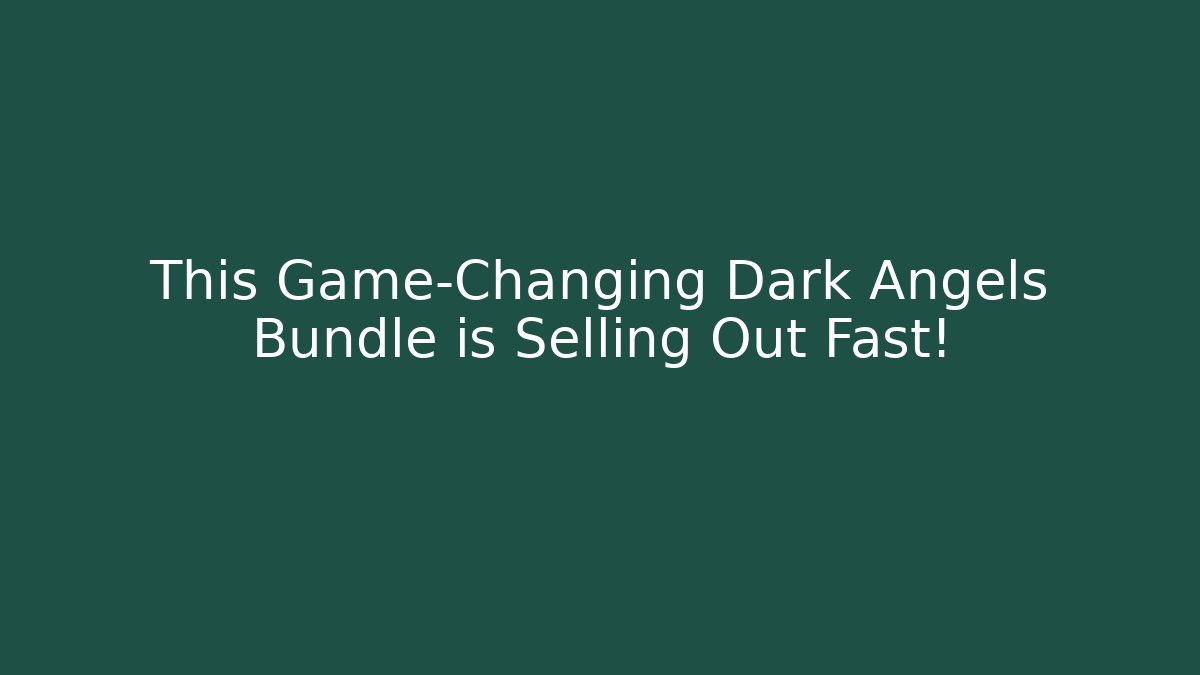 This Game-Changing Dark Angels Bundle is Selling Out Fast!