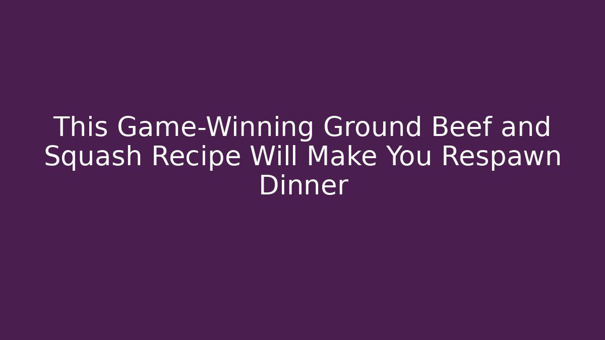 This Game-Winning Ground Beef and Squash Recipe Will Make You Respawn Dinner