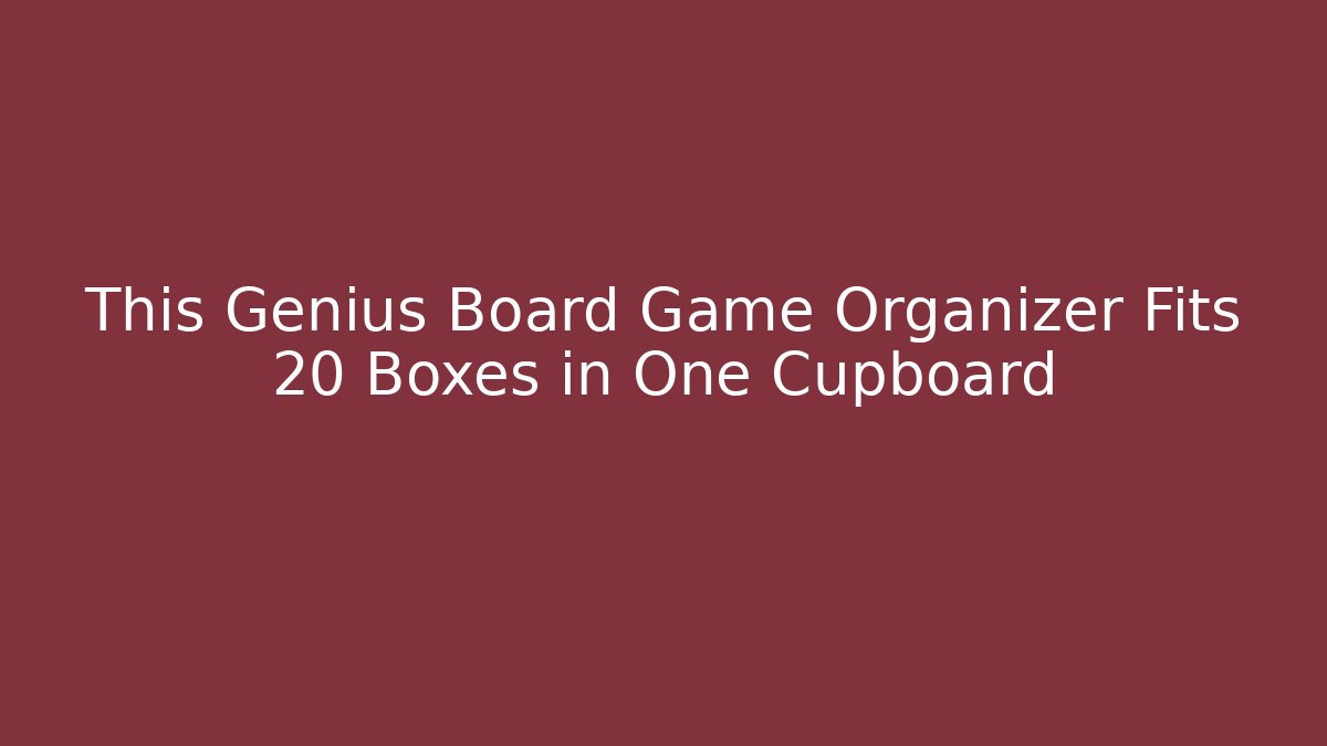 This Genius Board Game Organizer Fits 20 Boxes in One Cupboard