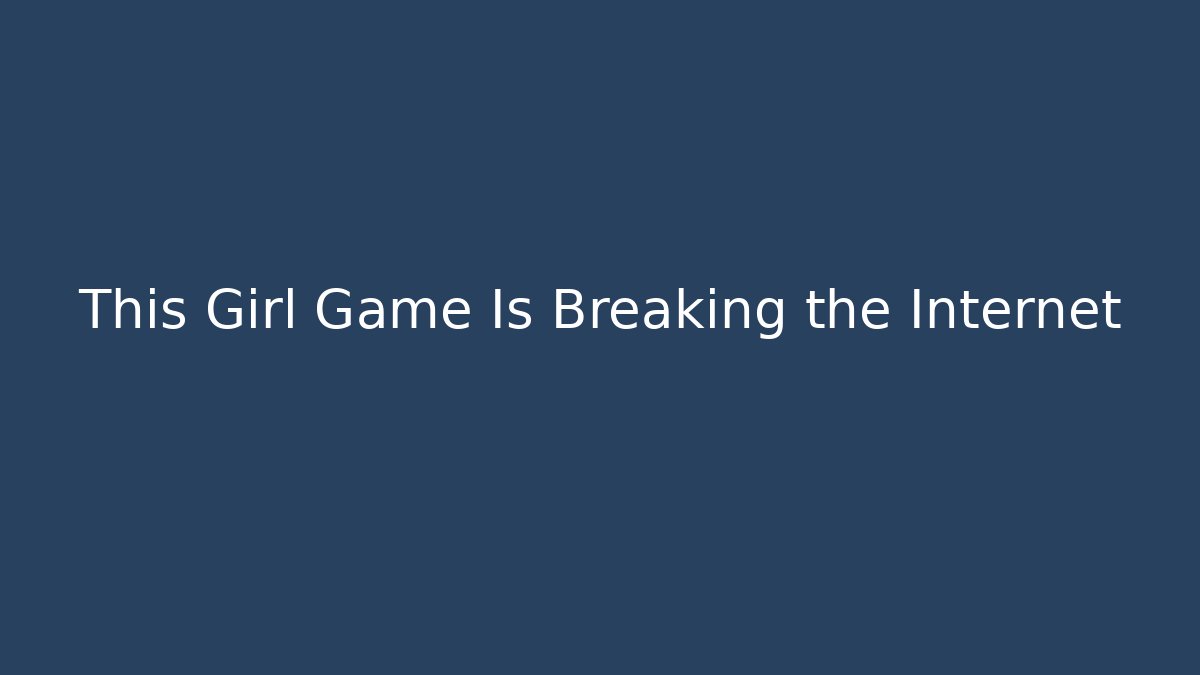 This Girl Game Is Breaking the Internet - Smart Esu