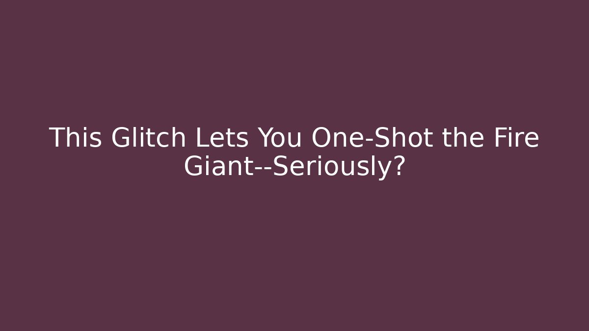 This Glitch Lets You One-Shot the Fire Giant—Seriously? - Smart Esu