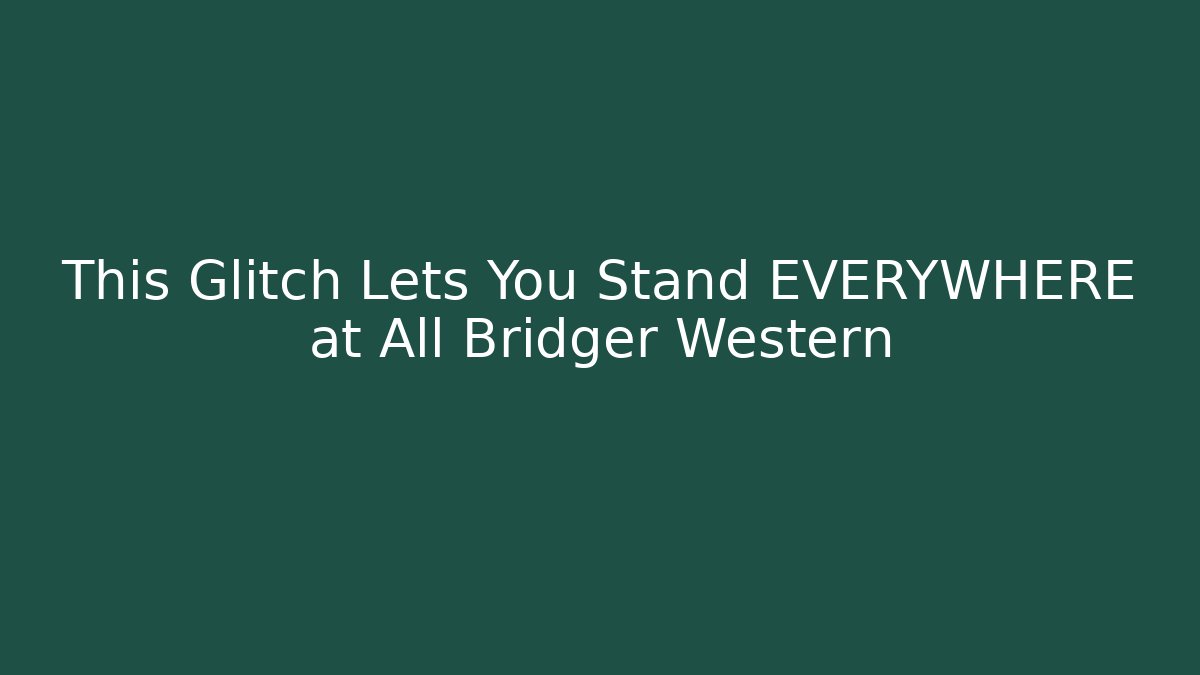 This Glitch Lets You Stand EVERYWHERE at All Bridger Western - Smart Esu