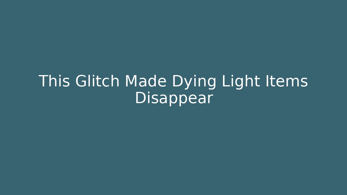 This Glitch Made Dying Light Items Disappear
